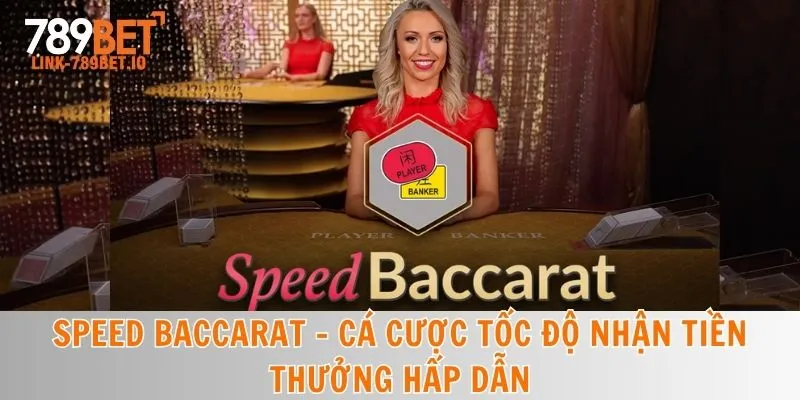 Tham gia Baccarat phiên bản Speed - nhận tiền siêu hời nhanh chóng nhất