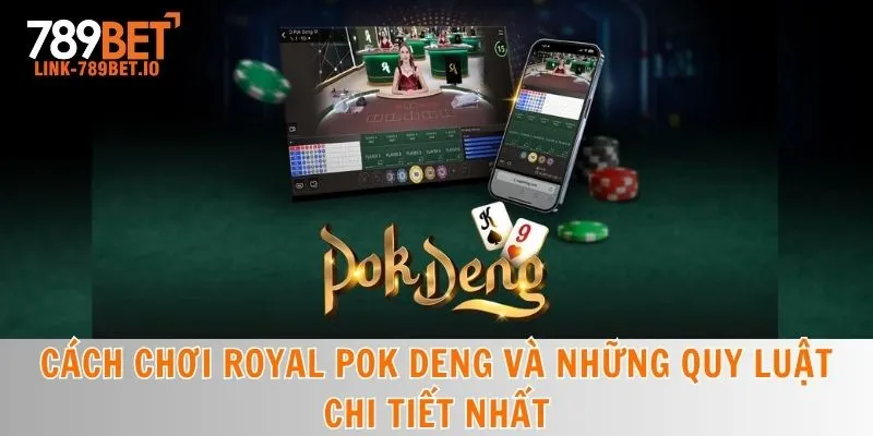 789bet chia sẻ luật chơi và cách chơi Royal Pok Deng chi tiết nhất hiện nay